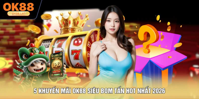 5 khuyến mãi OK88 siêu bom tấn hot nhất 2026