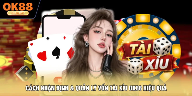 Cách nhận định & quản lý vốn Tài Xỉu OK88 hiệu quả