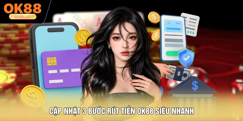 Cập nhật 3 bước rút tiền OK88 siêu nhanh