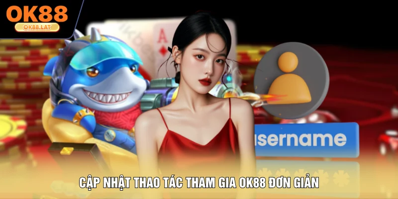 Cập nhật thao tác tham gia OK88 đơn giản