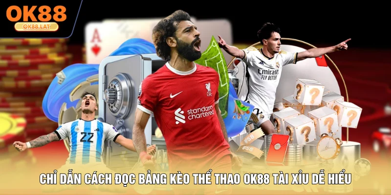 Chỉ dẫn cách đọc bảng kèo thể thao OK88 tài xỉu dễ hiểu