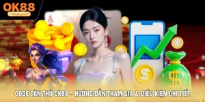 Code Tân Thủ OK88 - Hướng Dẫn Tham Gia, Điều Kiện Chi Tiết