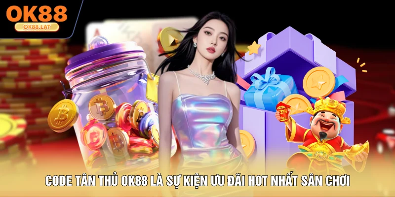 Code tân thủ OK88 là sự kiện ưu đãi hot nhất sân chơi