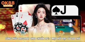 Công Thức Baccarat OK88 Chuẩn 99% | Mẹo Hốt Bạc Từ Cao Thủ