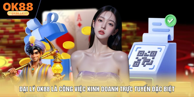 Đại lý OK88 là công việc kinh doanh trực tuyến đặc biệt