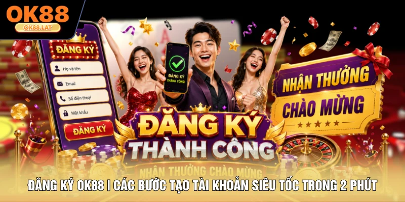 Đăng Ký OK88 | Các Bước Tạo Tài Khoản Siêu Tốc Trong 2 Phút