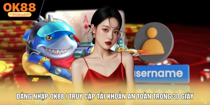 Đăng Nhập OK88 | Truy Cập Tài Khoản An Toàn Trong 30 Giây