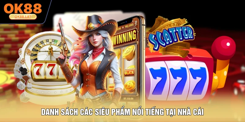 Danh sách các siêu phẩm nổi tiếng tại nhà cái