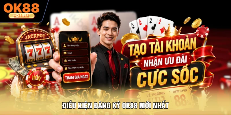 Điều kiện đăng ký OK88 mới nhất