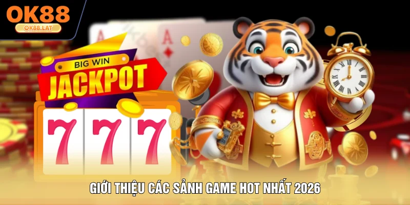 Giới thiệu các sảnh game hot nhất 2026