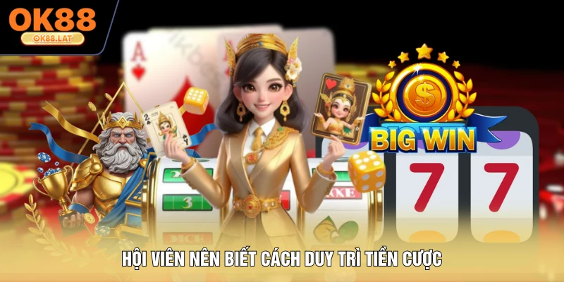 Hội viên nên biết cách duy trì tiền cược