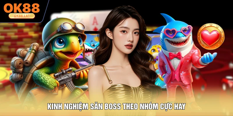 Kinh nghiệm săn boss theo nhóm cực hay