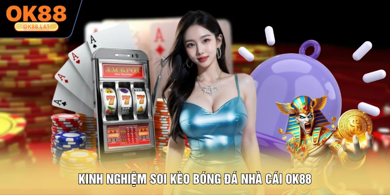 Kinh nghiệm soi kèo bóng đá nhà cái OK88