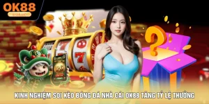 Kinh Nghiệm Soi Kèo Bóng Đá Nhà Cái OK88 Tăng Tỷ Lệ Thưởng