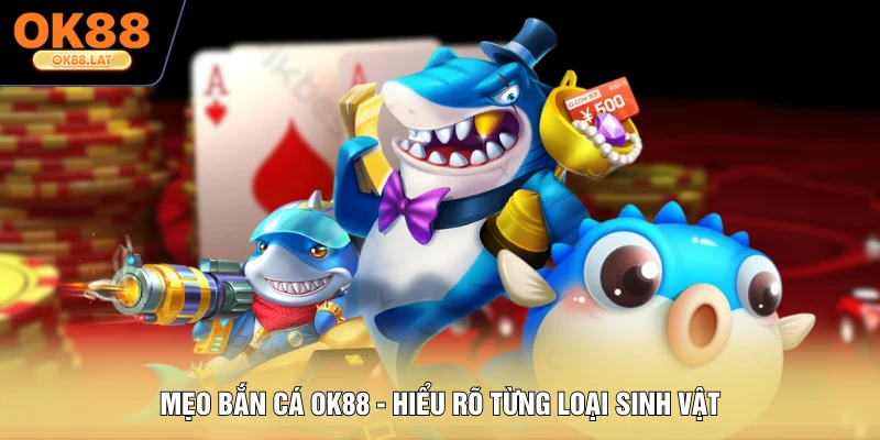 Mẹo bắn cá OK88 - Hiểu rõ từng loại sinh vật