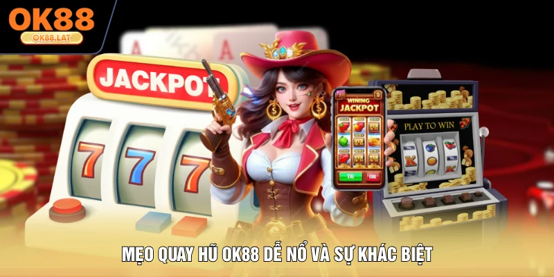 Mẹo quay hũ OK88 dễ nổ và sự khác biệt