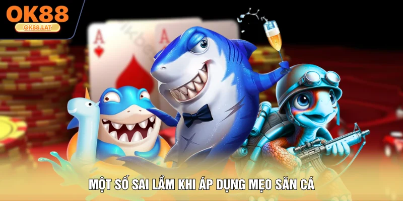 Một số sai lầm khi áp dụng mẹo săn cá