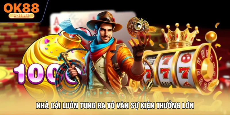 Nhà cái luôn tung ra vô vàn sự kiện thưởng lớn