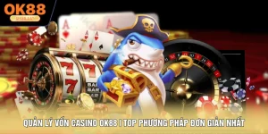 Quản Lý Vốn Casino OK88 | Top Phương Pháp Đơn Giản Nhất