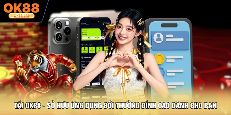 Tải OK88 - Sở Hữu Ứng Dụng Đổi Thưởng Đỉnh Cao Dành Cho Bạn