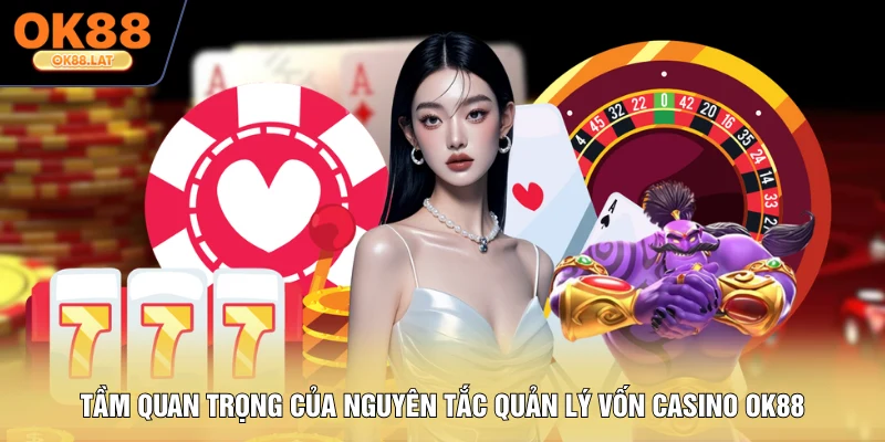 Tầm quan trọng của nguyên tắc quản lý vốn casino OK88