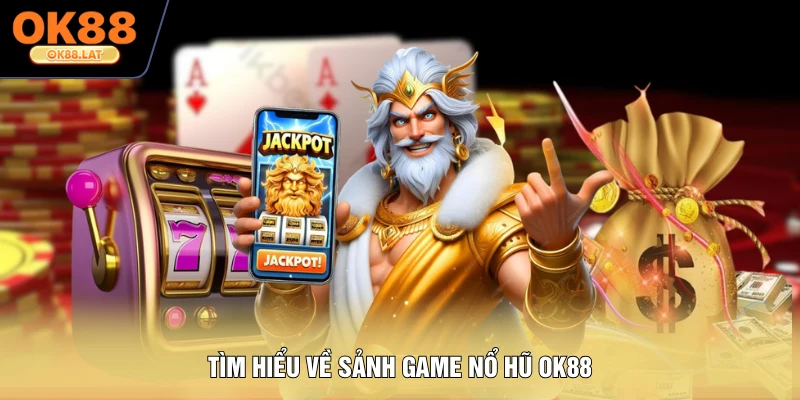 Tìm hiểu về sảnh game nổ hũ OK88