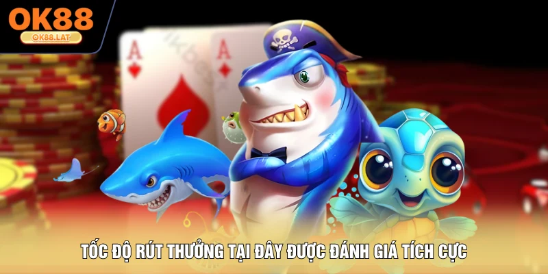 Tốc độ rút thưởng tại đây được đánh giá tích cực