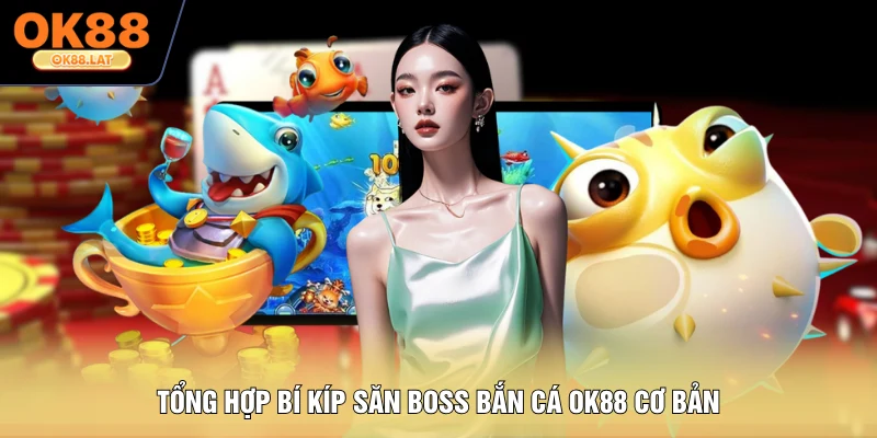 Tổng hợp bí kíp săn boss bắn cá OK88 cơ bản