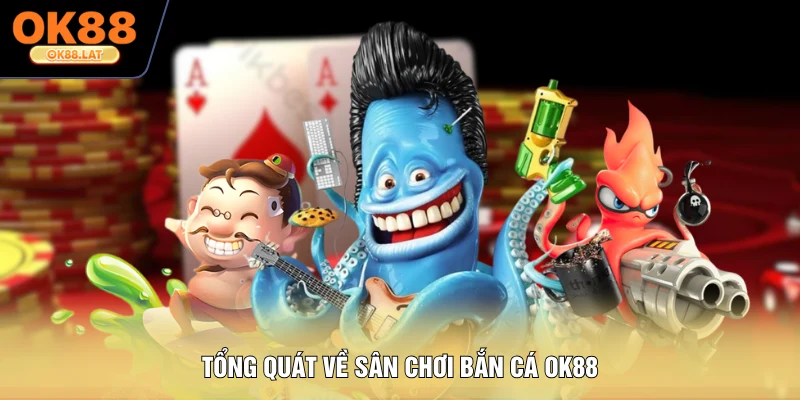 Tổng quát về sân chơi bắn cá OK88