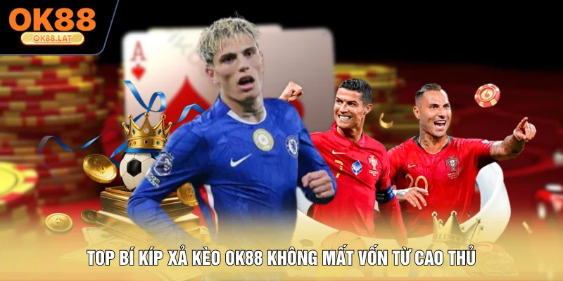 Top bí kíp xả kèo OK88 không mất vốn từ cao thủ
